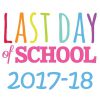 Last Day of School 2017-18