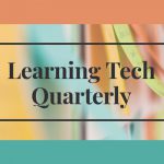 Learning Tech Quarterly